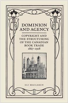 Dominion and Agency: Copyright and the Structuring of the Canadian Book Trade, 1867-1918