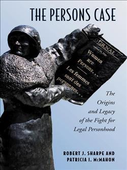 The Persons Case: The Origins and Legacy of the Fight for Legal Personhood