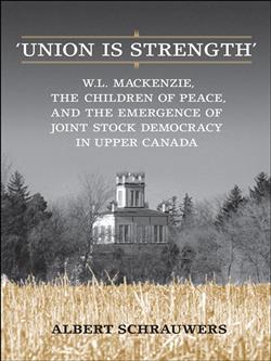 'Union is Strength': W.L. Mackenzie, The Children of Peace and the Emergence of Joint Stock Democracy in Upper Canada