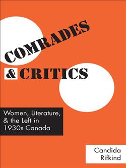 Comrades and Critics: Women, Literature, and the Left in 1930s Canada