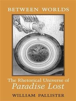 Between Worlds: The Rhetorical Universe of Paradise Lost