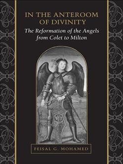 In the Anteroom of Divinity: The Reformation of the Angels from Colet to Milton