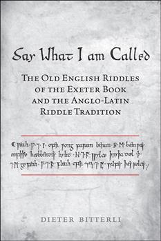 Say What I Am Called: The Old English Riddles of the Exeter Book & the Anglo-Latin Riddle Tradition