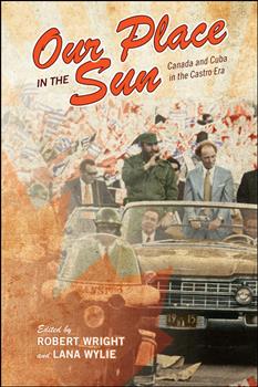 Our Place in the Sun: Canada and Cuba in the Castro Era