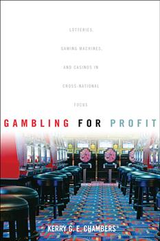 Gambling for Profit: Lotteries, Gaming Machines, and Casinos in Cross-National Focus