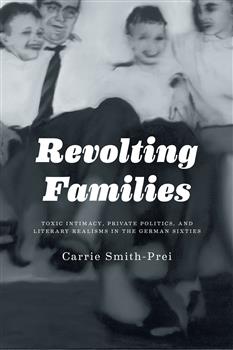 Revolting Families: Toxic Intimacy, Private Politics, and Literary Realisms in the German Sixties