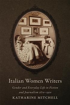 Italian Women Writers: Gender and Everyday Life in Fiction and Journalism, 1870-1910