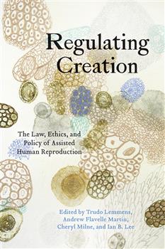 Regulating Creation: The Law, Ethics, and Policy of Assisted Human Reproduction