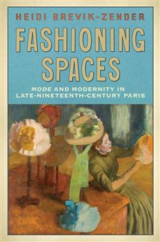 Fashioning Spaces: Mode and Modernity in Late-Nineteenth-Century Paris