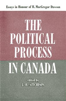 The Political Process in Canada: Essays in Honour of R. MacGregor Dawson