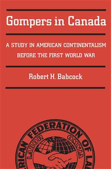 Gompers in Canada: A Study in American Continentalism Before the First World War