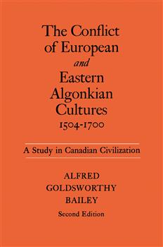 The Conflict of European and Eastern Algonkian Cultures, 1504-1700: A Study in Canadian Civilization, Second Edition