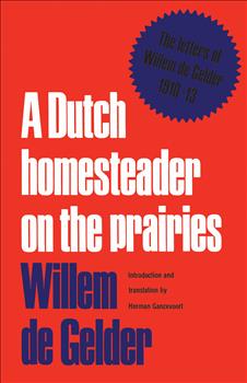 A Dutch Homesteader On The Prairies: The Letters of Wilhelm de Gelder 1910-13