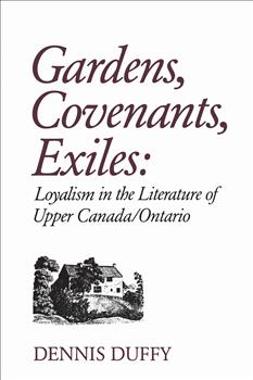 Gardens, Covenants, Exiles: Loyalism in the Literature of Upper Canada/Ontario