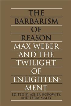 The Barbarism of Reason: Max Weber and the Twilight of Enlightenment