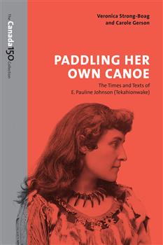 Paddling Her Own Canoe: The Times and Texts of E. Pauline Johnson (Tekahionwake)