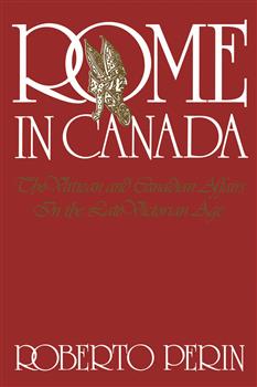 Rome in Canada: The Vatican and Canadian Affairs in the Late Victorian Age