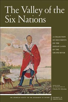 The Valley of the Six Nations: A Collection of Documents on the Indian Lands of the Grand River