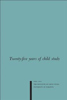 Twenty-five Years of Child Study: The Development of the Programme and Review of the Research at the Institute of Child Study, University of Toronto 1926-1951