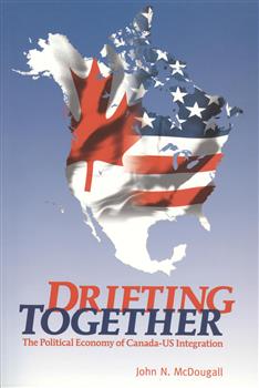 Drifting Together: The Political Economy of Canada-US Integration