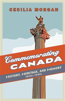 Commemorating Canada: History, Heritage, and Memory, 1850s-1990s