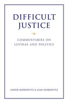 Difficult Justice: Commentaries on Levinas and Politics