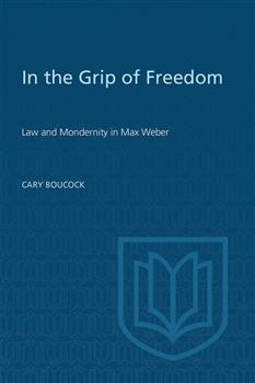 In the Grip of Freedom: Law and Modernity in Max Weber