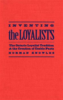 Inventing the Loyalists: The Ontario Loyalist Tradition and the Creation of Usable Pasts