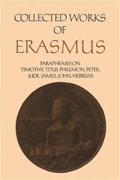 Collected Works of Erasmus : Paraphrases on the Epistles to Timothy, Titus and Philemon, the Epistles of Peter and Jude, the Epistle of James, the Epistles of John, and the Epistle to the Hebrews