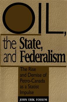 Oil, the State, and Federalism: The Rise and Demise of Petro-Canada as a Statist Impulse