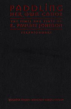 Paddling Her Own Canoe: The Times and Texts of E. Pauline Johnson (Tekahionwake)