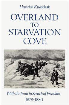 Overland to Starvation Cove: With the Inuit in Search of Franklin, 1878-1880