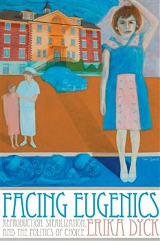 Facing Eugenics: Reproduction, Sterilization, and the Politics of Choice