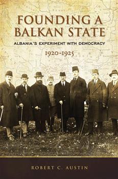 Founding a Balkan State: Albania's Experiment with Democracy, 1920-1925