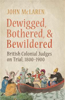 Dewigged, Bothered, and Bewildered: British Colonial Judges on Trial, 1800-1900