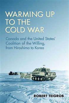 Warming Up to the Cold War: Canada and the United States' Coalition of the Willing, from Hiroshima to Korea