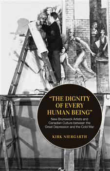 The Dignity of Every Human Being: New Brunswick Artists and Canadian Culture between the Great Depression and the Cold War