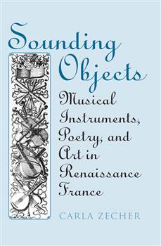 Sounding Objects: Musical Instruments, Poetry, and Art in Renaissance France