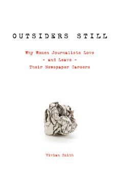 Outsiders Still: Why Women Journalists Love - and Leave - Their Newspaper Careers