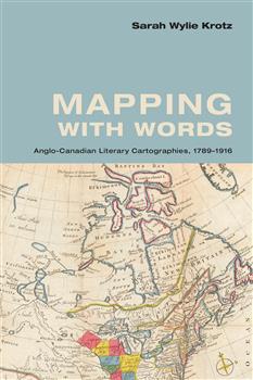 Mapping with Words: Anglo-Canadian Literary Cartographies, 1789-1916