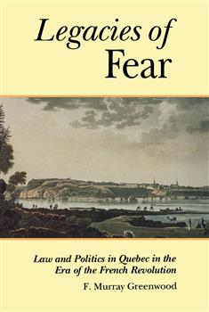 The Legacies of Fear: Law and Politics in Quebec in the Era of the French Revolution