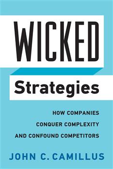 Wicked Strategies: How Companies Conquer Complexity and Confound Competitors