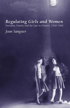 Regulating Girls and Women: Sexuality, Family, and the Law in Ontario, 1920-1960