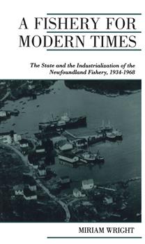 A Fishery for Modern Times: The State and the Industrialization of the Newfoundland Fishery, 1934-1968