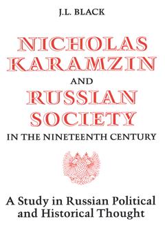 Nicholas Karamzin and Russian Society in the Nineteenth Century: A Study in Russian Political and Historical Thought