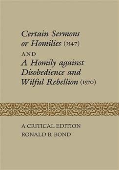 Certain Sermons or Homilies (1547) and a Homily against Disobedience and Wilful Rebellion (1570): A Critical Edition