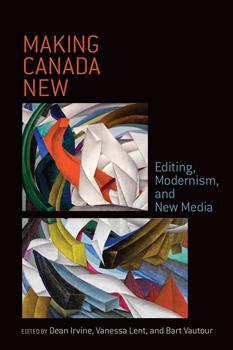 Making Canada New: Editing, Modernism,  and New Media