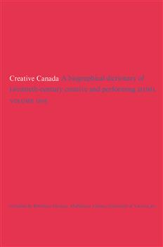 Creative Canada: A Biographical Dictionary of Twentieth-century Creative and Performing Artists (Volume 1)