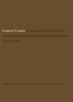 Creative Canada: A Biographical Dictionary of Twentieth-century Creative and Performing Artists (Volume 2)