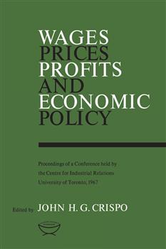 Wages, Prices, Profits, and Economic Policy: Proceedings of a Conference held by the Centre for Industrial Relations, University of Toronto, 1967